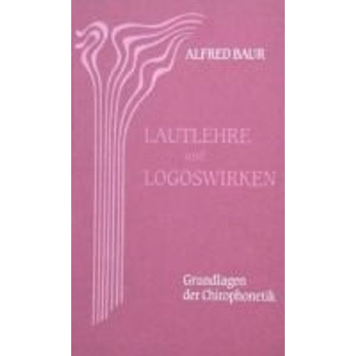 Lautlehre Und Logoswirken. Grundlagen Der Chirophonetik