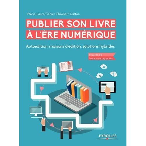 Publier Son Livre À L'ère Numérique - Autoédition, Maisons D'édition, Solutions Hybrides