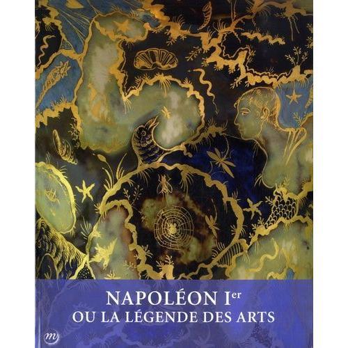 Napoléon Ier Ou La Légende Des Arts 1800-1815