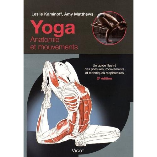 Yoga : Anatomie Et Mouvements - Un Guide Illustré Des Postures, Mouvements Et Techniques Respiratoires
