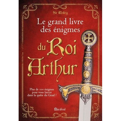 Le Grand Livre Des Énigmes Du Roi Arthur - Plus De 100 Énigmes Pour Vous Lancer Dans La Quête Du Graal