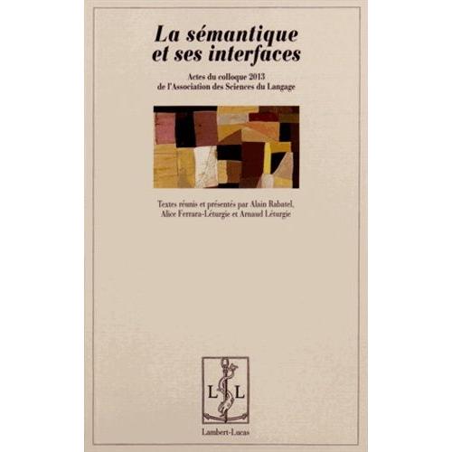 La Sémantique Et Ses Interfaces - Actes Du Colloque 2013 De L'association Des Sciences Du Langage