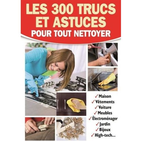 Les 300 Trucs Et Astuces Pour Tout Nettoyer