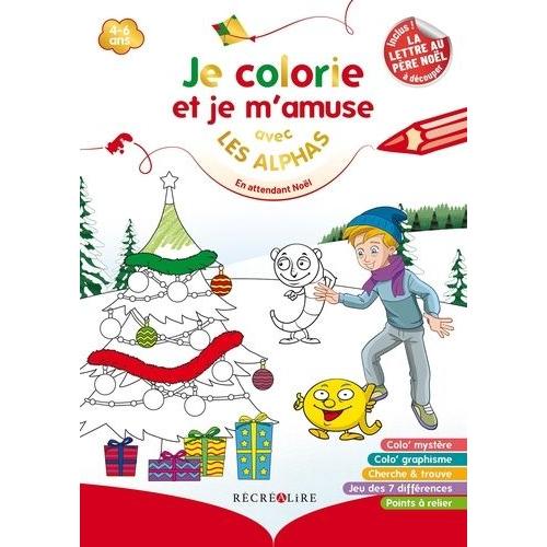 Je Colorie Et Je M'amuse Avec Les Alphas - En Attendant Noël. Avec La Lettre Au Père Noël À Découper