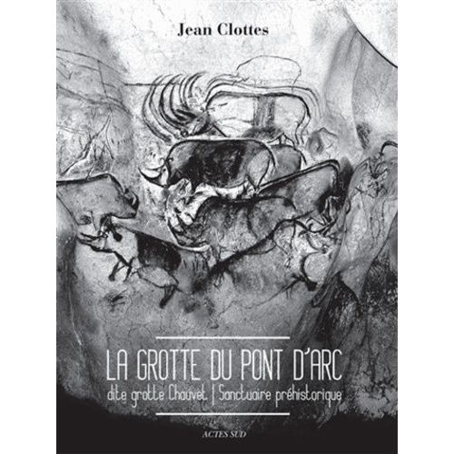 La Grotte Du Pont D'arc Dite Grotte Chauvet - Sanctuaire Préhistorique