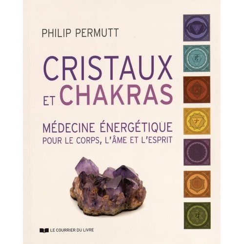 Cristaux Et Chakras - Médecine Énergétique Pour Le Corps, L'âme Et L'esprit