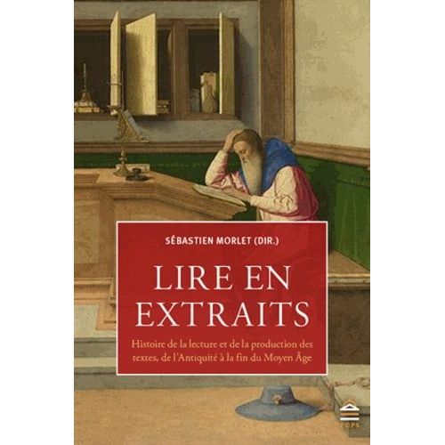 Lire En Extraits - Lecture Et Production Des Textes De L'antiquité À La Fin Du Moyen Age