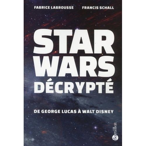 Star Wars Décrypté - De George Lucas À Walt Disney