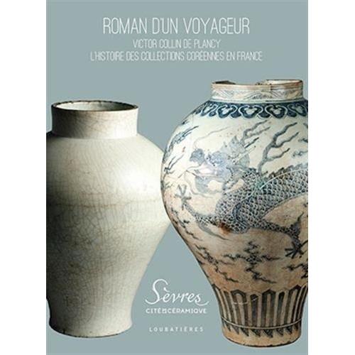 Roman D'un Voyageur - Victor Collin De Plancy, L'histoire Des Collections Coréennes En France