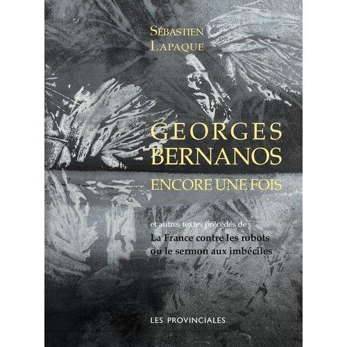 Georges Bernanos Encore Une Fois - Et Quelques Autres Textes Précédés De La France Contre Les Robots Ou Le Sermon Aux Imbéciles