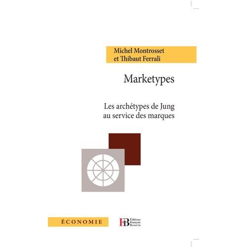 Marketypes - Les Archétypes De Jung Au Service Des Marques