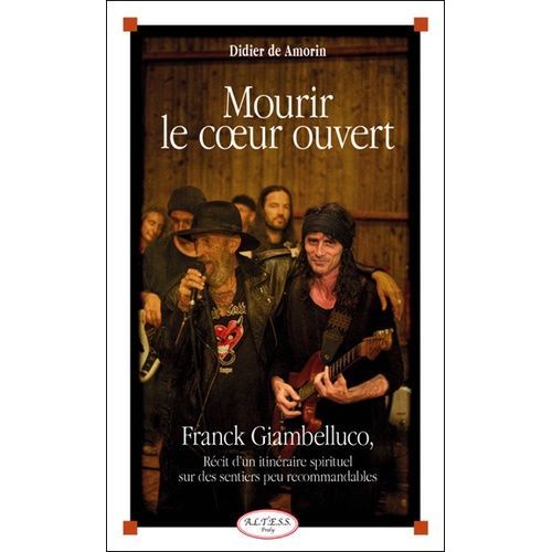 Mourir Le Coeur Ouvert - Franck Giambelluco, Récit D'un Itinéraire Spirituel Sur Des Sentiers Peu Recommandables