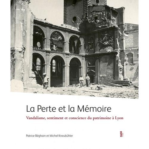 La Perte Et La Mémoire - Vandalisme, Sentiment Et Conscience Du Patrimoine À Lyon