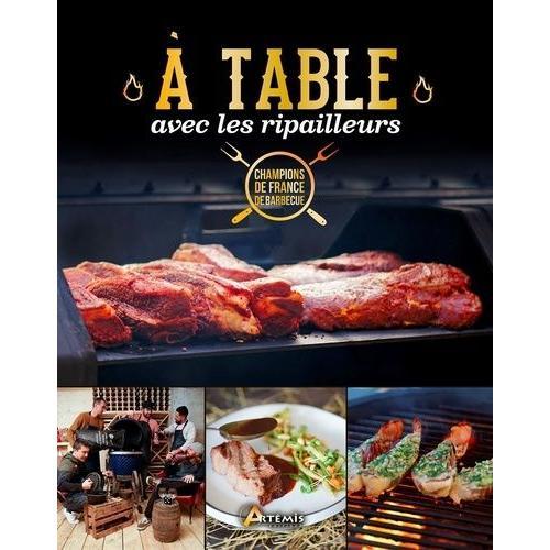 A Table Avec Les Ripailleurs - Les Meilleures Recettes Des Champions De France De Barbecue