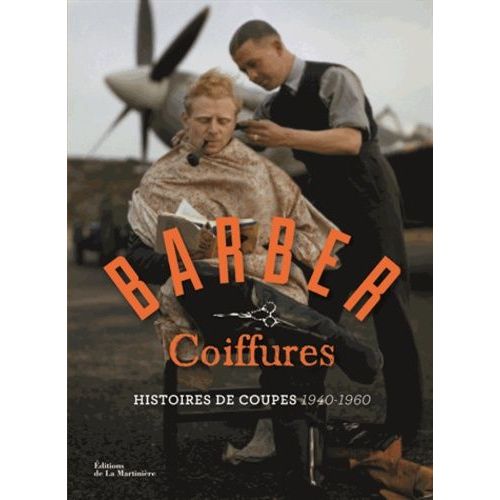Barber Coiffures - Histoires De Coupes 1940-1960, Pour Les Rockers, Les Latin Lovers Et Les Hipsters