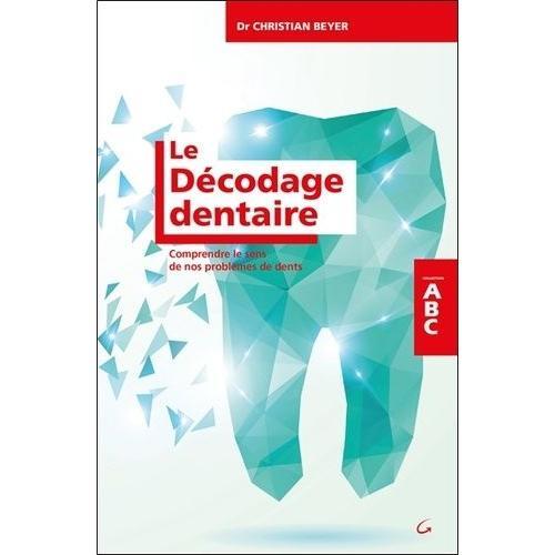 Le Décodage Dentaire - Comprendre Le Sens De Nos Problèmes De Dents