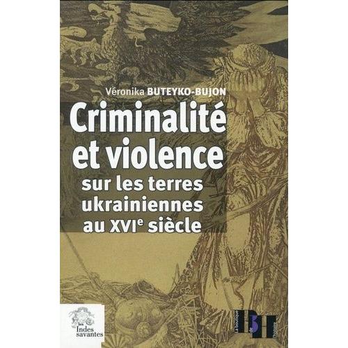 Criminalité Et Violence Sur Les Terres Ukrainiennes Au Xvie Siècle - Etude Comparative (Pologne, Pays-Bas, France)