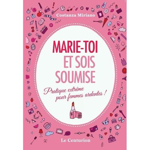 Marie-Toi Et Sois Soumise - Pratique Extrême Pour Femmes Ardentes !