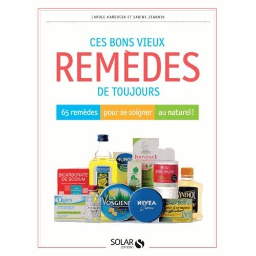 Ces Bons Vieux Remèdes De Toujours - 65 Remèdes Pour Se Soigner Au Naturel !