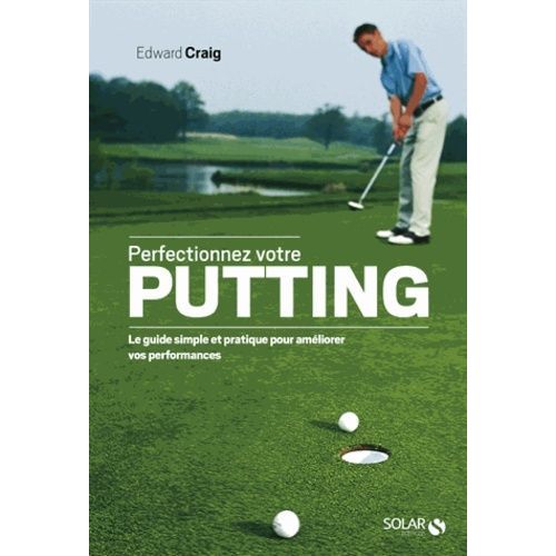 Perfectionnez Votre Putting - Le Guide Simple Et Pratique Pour Améliorer Vos Performances