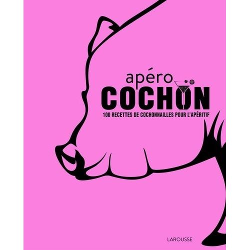 Apéro Cochon - 100 Recettes De Cochonnailles Pour L'apéritif
