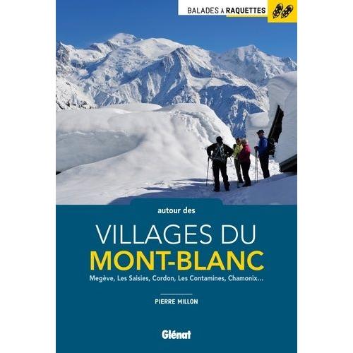 Balades À Raquettes Autour Des Villages Du Mont-Blanc - Megève, Les Saisies, Cordon, Les Contamines, Chamonix