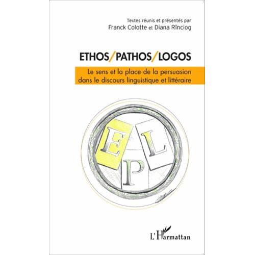 Ethos/Pathos/Logos - Le Sens Et La Place De La Persuasion Dans Le Discours Linguistique Et Littéraire