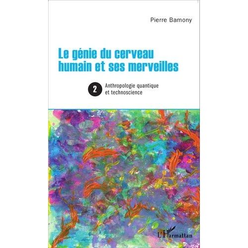 Le Génie Du Cerveau Humain Et Ses Merveilles - Tome 2, Anthropologie Quantique Et Technoscience
