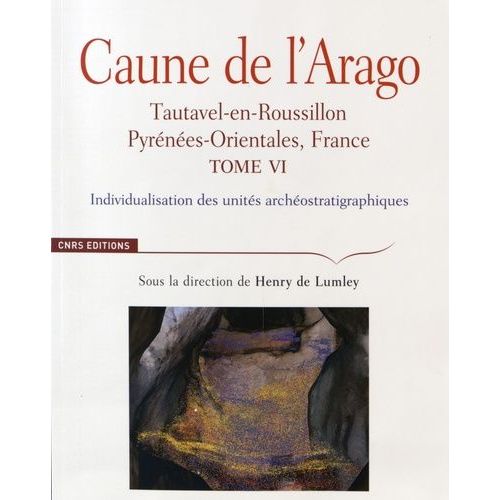 Caune De L'arago - Tautavel-En-Roussillon, Pyrénées-Orientales, France Tome 6, Individualisation Des Unités Archéostratigraphiques