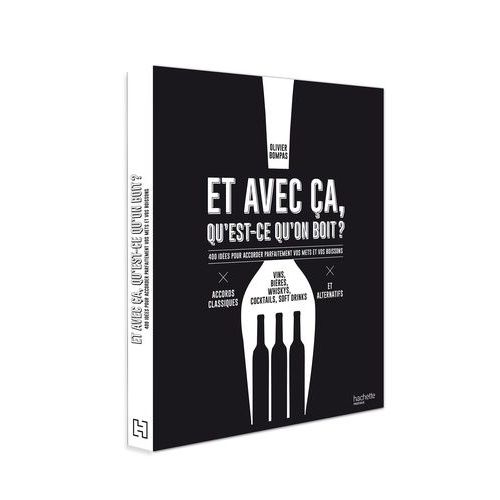 Et Avec Ça, Qu'est Ce Qu'on Boit ? - 400 Idées Pour Accorder Parfaitement Vos Mets Et Vos Boissons