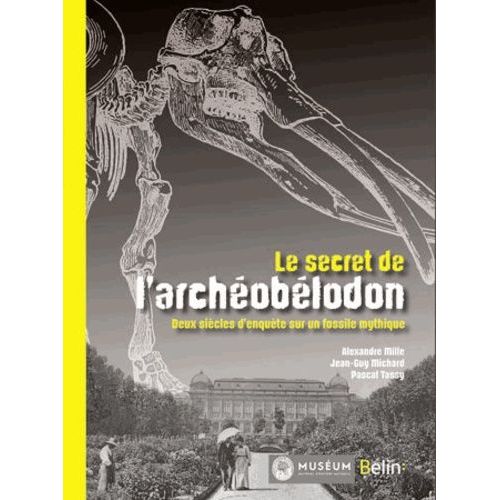 Le Secret De L'archéobélodon - Deux Siècles D'enquête Sur Un Fossile Mythique