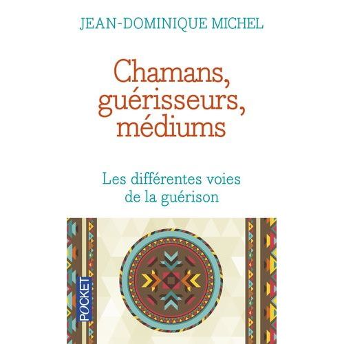 Chamans, Guérisseurs, Médiums - Les Différentes Voies De La Guérison