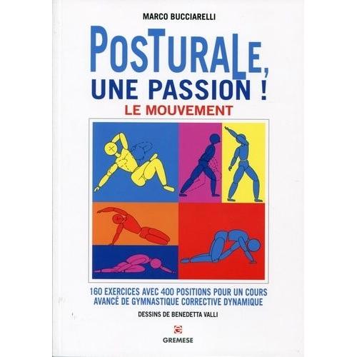 Posturale, Une Passion ! - Le Mouvement : 160 Exercices Avec 400 Positions Pour Un Cours Avancé De Gymnastique Corrective Dynamique