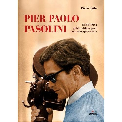 Pier Paolo Pasolini - Ses Films : Guide Critique Pour Les Nouveaux Spectateurs