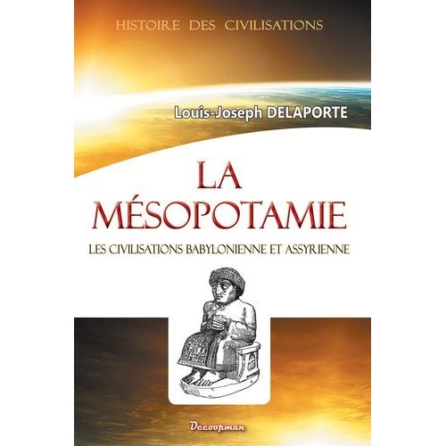 La Mésopotamie - Les Civilisations Babylonienne Et Assyrienne