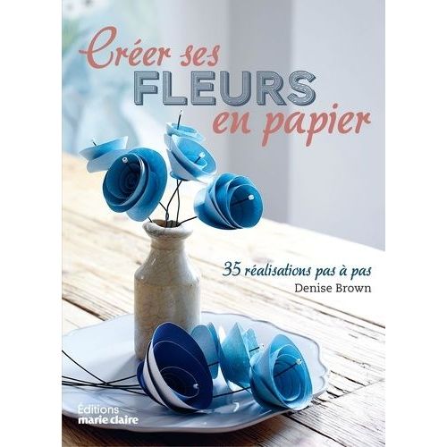 Créer Ses Fleurs En Papier - 35 Réalisations Pas À Pas