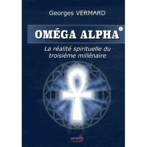 Oméga Alpha - Tome 1, La Réalité Sprituelle Du Iiie Millénaire