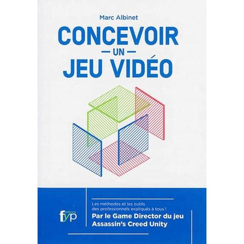 Concevoir Un Jeu Vidéo - Les Méthodes Et Les Outils Des Professionnels Expliqués À Tous