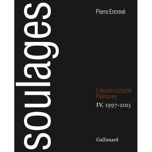Soulages - L'oeuvre Complet, Peintures Volume 4, 1997-2013