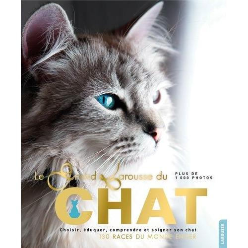 Le Grand Larousse Du Chat - Choisir, Éduquer, Comprendre Et Soigner Son Chat - 130 Races Du Monde Entier