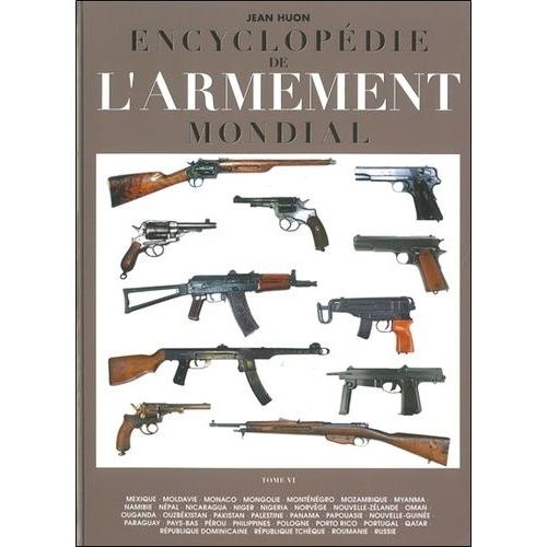 Encyclopédie De L'armement Mondial - Armes À Feu D'infanterie De Petit Calibre De 1870 À Nos Jours Tome 6