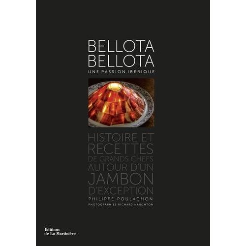 Bellota Bellota, Une Passion Ibérique - Histoire Et Recettes De Grands Chefs Autour D'un Jambon D'exception