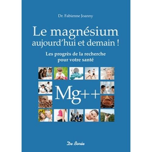 Le Magnésium Aujourd'hui Et Demain ! - Bénéficiez Des Progrès De La Recherche