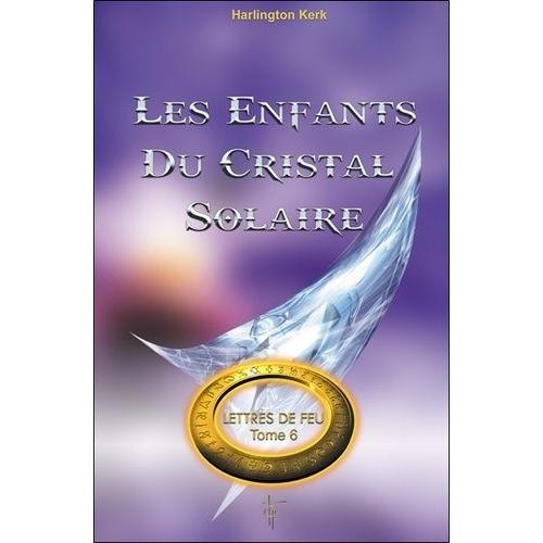 Lettres De Feu - Tome 6, Les Enfants Du Cristal Solaire