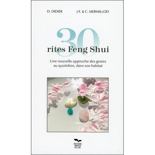 30 Rites Feng Shui - Une Nouvelle Approche Des Gestes Au Quotidien, Dans Son Habitat