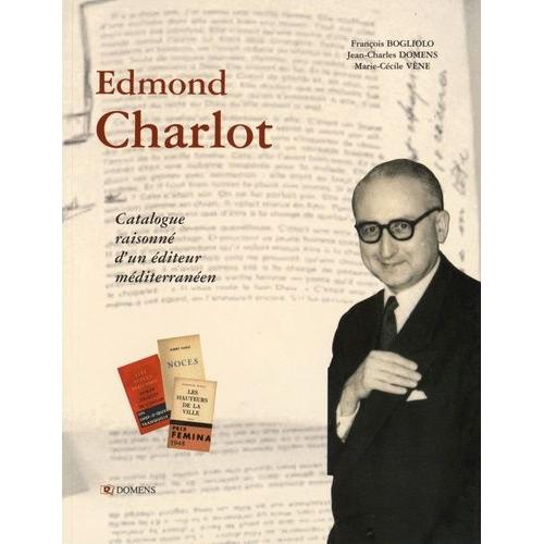 Edmond Charlot - Catalogue Raisonné D'un Éditeur Méditerranéen