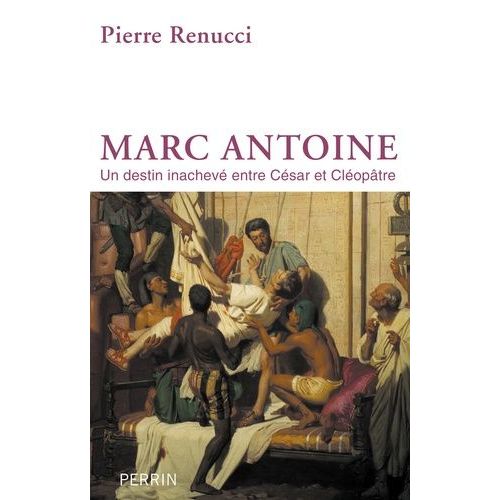Marc-Antoine - Un Destin Inachevé Entre César Et Cléopatre