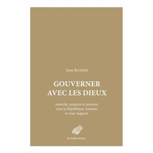 Gouverner Avec Les Dieux - Autorité, Auspices Et Pouvoir, Sous La République Romaine Et Sous Auguste