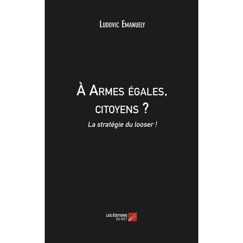 À Armes Égales, Citoyens ? La Stratégie Du Looser !