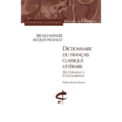 Dictionnaire Du Français Classique Littéraire - De Corneille À Chateaubriand